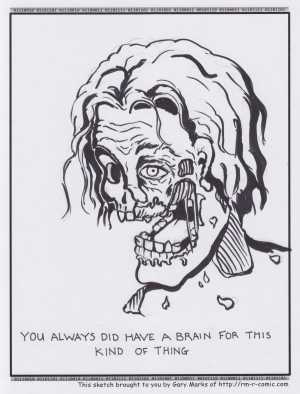 Remove R Comic (aka rm -r comic), by Gary Marks:I chew chews you 
Dialog: 
Maybe if we just talked more, I wouldn't have to be eating you brain to get your two cents. 
 
Panel 1 
Caption: YOU ALWAYS DID HAVE A BRAIN FOR THIS KIND OF THING 