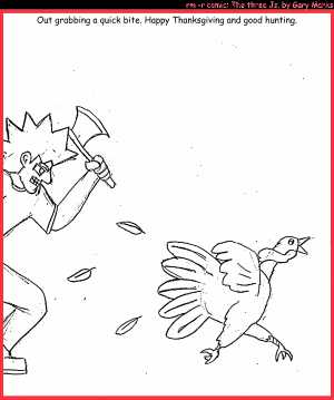 Remove R Comic (aka rm -r comic), by Gary Marks:Burying the hatchet 
Dialog: 
Panel 1 
Caption: Out grabbing a quick bite. Happy Thanksgiving and good hunting. 