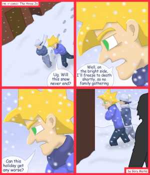 Remove R Comic (aka rm -r comic), by Gary Marks:2011 Holiday tale, part 6 of 12 
Dialog: 
So much snow, but no snowballing. 
 
Panel 1 
Jacob: Ug. Will this snow never end? 
Panel 2 
Jacob: Well, on the bright side, I'll freeze to death soon, so no family gathering. 
Panel 3 
Jacob: Can this holiday get any worse? 