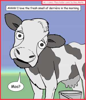 Remove R Comic (aka rm -r comic), by Gary Marks:Spell check FTW 
Dialog: 
Hmmm.. odd.. dairy air smells like cheese. 
 
Panel 1 
Caption: Ahhhh! I love the fresh smell of derriere in the morning. 
Susan the cow: Moo? 