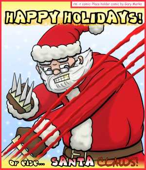 Remove R Comic (aka rm -r comic), by Gary Marks:Like a chimney brick house 
Dialog: 
He sees you when you're sleeping, and he's coming for you! 
 
Panel 1 
Caption: HAPPY HOLIDAYS! or else... SANTA CLAWS! 